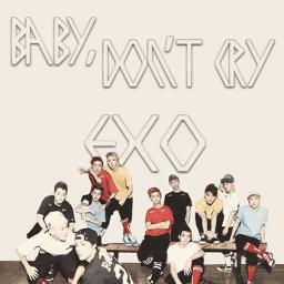 Baby Don T Cry Lyrics And Music By Exo Arranged By Unknownboy