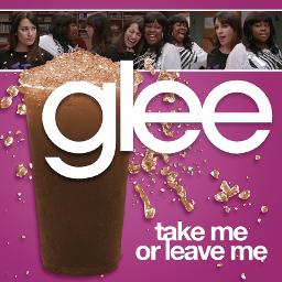 Take Me Or Leave Me Glee Lyrics And Music By Glee Cast Arranged By Mickeyhhh