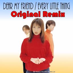 Dear My Friend Original Remix Lyrics And Music By Every Little Thing Arranged By Yucky Daruma