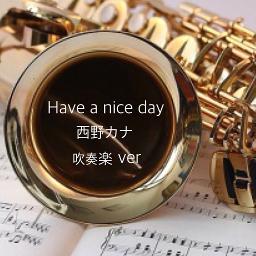 Have A Nice Day 吹奏楽ver Lyrics And Music By 西野カナ ３分１４秒 Arranged By Sumacha