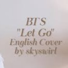 Let Go English Cover Lyrics And Music By Bts Arranged By Jimin Park