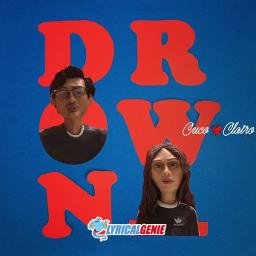 Drown Lyrics And Music By Cuco X Clairo Arranged By Lcexo