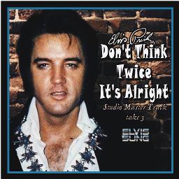 Don T Think Twice It S Alright Take 3 Lyrics And Music By Elvis Presley Having Fun With The King Arranged By Elvissung