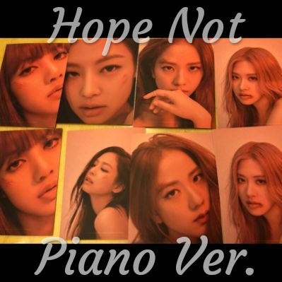 Hope Not Piano Lyrics And Music By Blackpink Arranged By K Mila 시원한 바람 부는 창가에 앉아 먼 하늘 바라보며 너를 그려 난 어쩔 수 없는 난 바보인가 봐 사계절이 바뀌어도 변하지 않아 후회한 들 소용없다 해도 난 널 애타게 생각해 i. hope not piano lyrics and music by